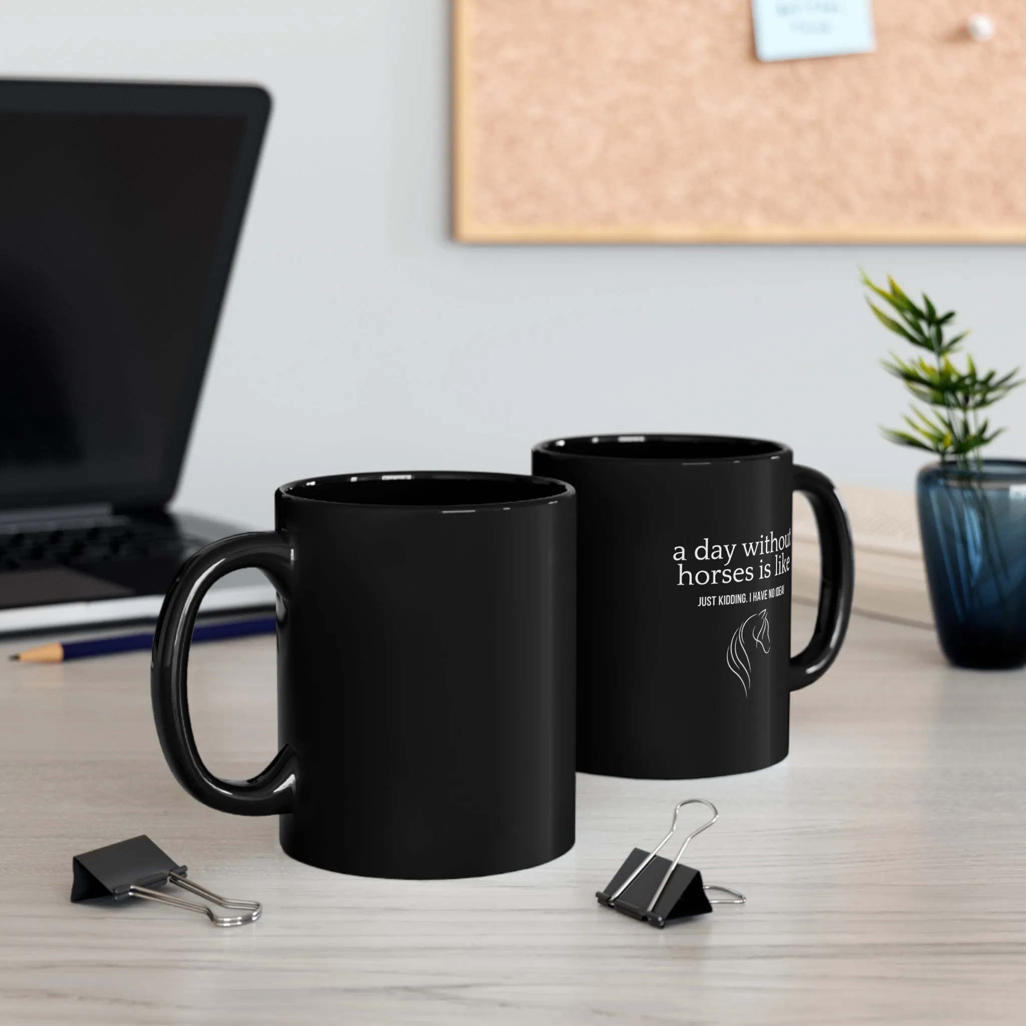 A Day Without Horses is Like... Black 🐴 Horse Coffee Mug ☕️ [Just Kidding I have No Idea!]