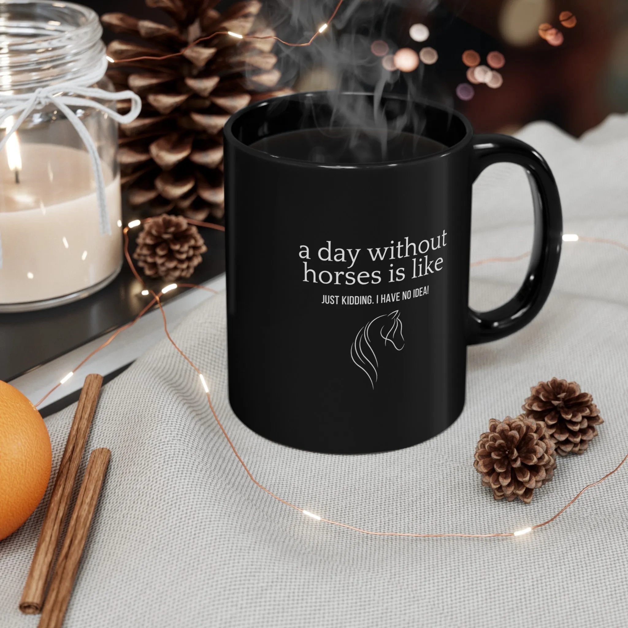 A Day Without Horses is Like... Black 🐴 Horse Coffee Mug ☕️ [Just Kidding I have No Idea!]