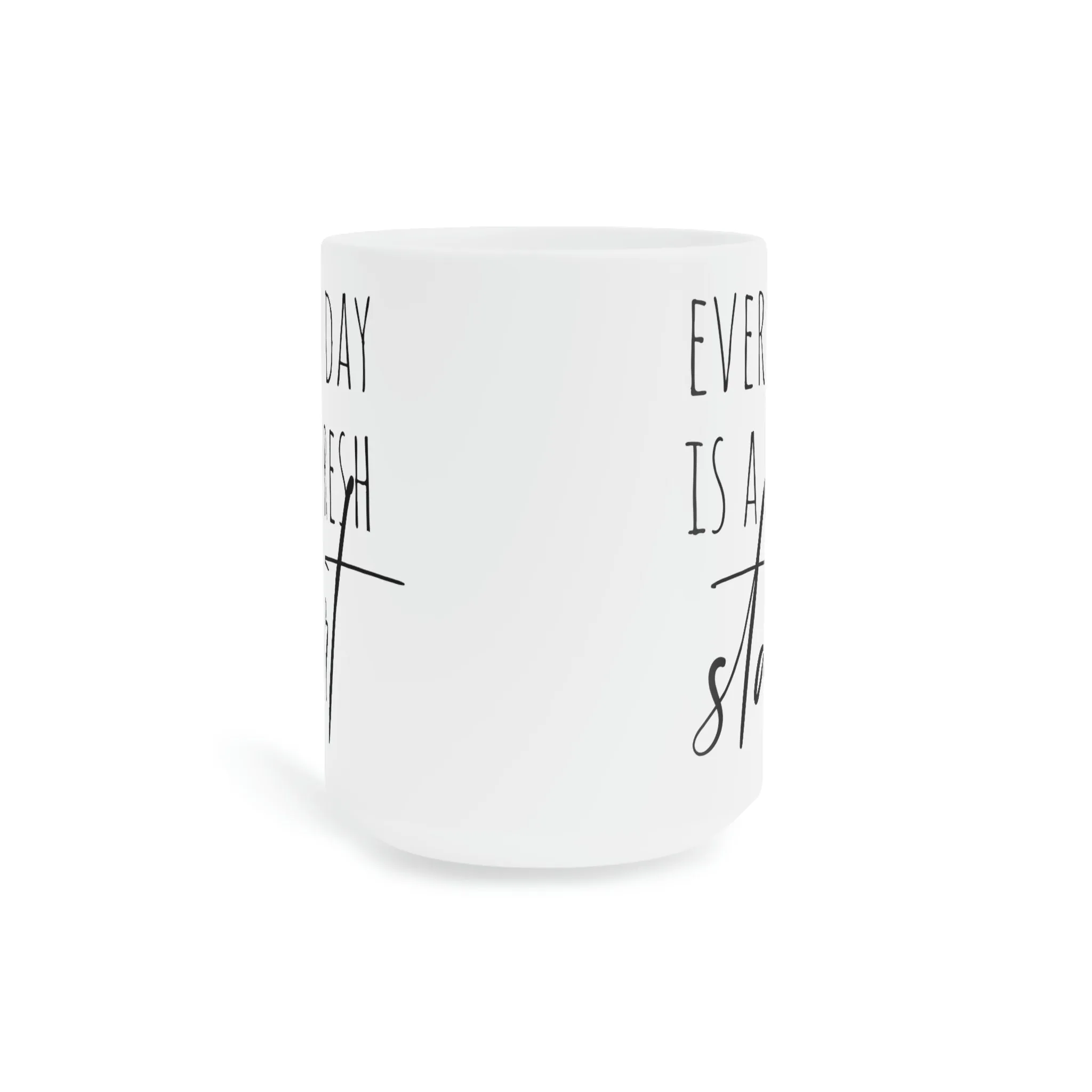 Every day is a fresh start - Ceramic Mugs (11oz\15oz\20oz)